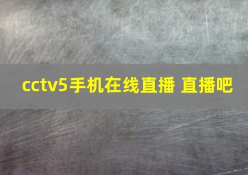 cctv5手机在线直播 直播吧